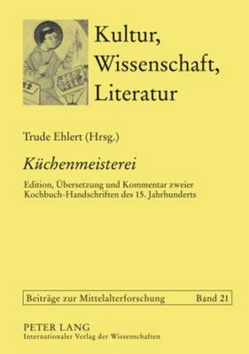 Kuechenmeisterei: Edition, Uebersetzung Und Kommentar Zweier Kochbuch-Handschriften Des 15. Jahrhunderts. Solothurn S 490 Und Koeln, Historisches Archiv GB 4 27. Mit Einem Reprographischen Nachdruck Der Koelner Handschrift - Bein, Thomas (Editor), and Ehlert, Trude (Editor)