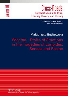 Phaedra - Ethics of Emotions in the Tragedies of Euripides, Seneca and Racine: Translated by Adriana Grzelak-Krzymianowska - Budzowska, Malgorzata