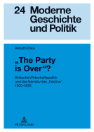 The Party Is Over?: Britische Wirtschaftspolitik Und Das Narrativ Des Decline, 1970-1976