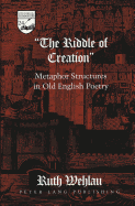 The Riddle of Creation: Metaphor Structures in Old English Poetry - Mermier, Guy R (Editor), and Wehlau, Ruth C