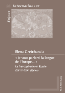  Je Vous Parlerai La Langue de l'Europe ... ?: La Francophonie En Russie (Xviiie-Xixe Si?cles)