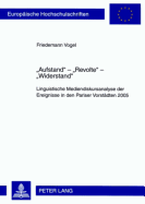 Aufstand? - Revolte? - Widerstand?: Linguistische Mediendiskursanalyse Der Ereignisse in Den Pariser Vorstaedten 2005. Mit Einem Vorwort Von Prof. Dr. Ekkehard Felder