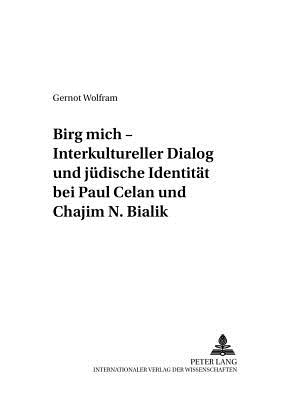 Birg Mich? - Interkultureller Dialog Und Juedische Identitaet Bei Paul Celan Und Chajim N. Bialik - Gelhard, Dorothee (Editor), and Wolfram, Gernot