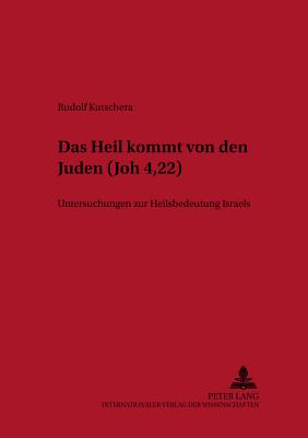 Das Heil Kommt Von Den Juden? (Joh 4,22): Untersuchungen Zur Heilsbedeutung Israels - Braulik, Georg (Editor), and Kutschera, Rudolf