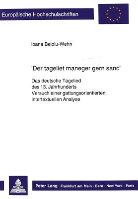 Der Tageliet Maneger Gern Sanc?: Das Deutsche Tagelied Des 13. Jahrhunderts- Versuch Einer Gattungsorientierten Intertextuellen Analyse - Beloiu-Wehn, Ioana