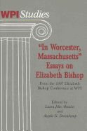 In Worcester, Massachusetts?- Essays on Elizabeth Bishop: From the 1997 Elizabeth Bishop Conference at WPI