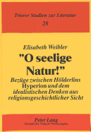 O Seelige Natur!?: Bezuege Zwischen Hoelderlins Hyperion? Und Dem Idealistischen Denken Aus Religionsgeschichtlicher Sicht