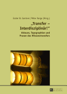 Transfer - Interdisziplinaer!?: Akteure, Topographien Und Praxen Des Wissenstransfers