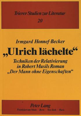 Ulrich Laechelte?: Techniken Der Relativierung in Robert Musils Roman Der Mann Ohne Eigenschaften? - Pikulik, Lothar (Editor), and Honnef-Becker, Irmgard