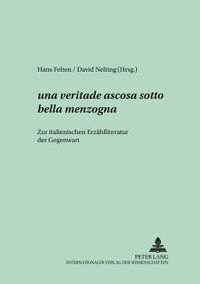 ...Una Veritade Ascosa Sotto Bella Menzogna?..: Zur Italienischen Erzaehlliteratur Der Gegenwart - Lope, Hans-Joachim (Editor), and Felten, Hans (Editor), and Nelting, David (Editor)