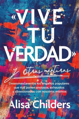 Vive Tu Verdad? Y Otras Mentiras - Childers, Alisa