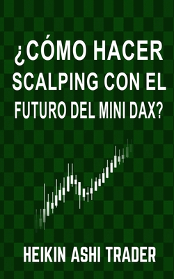 Cmo Hacer Scalping con el Futuro del Mini-DAX? - Press, Dao (Editor), and Parra, Carlos (Translated by), and Ashi Trader, Heikin