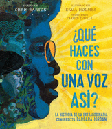 Qu Haces Con Una Voz As? (What Do You Do with a Voice Like That?): La Historia de la Extraordinaria Congresista Barbara Jordan