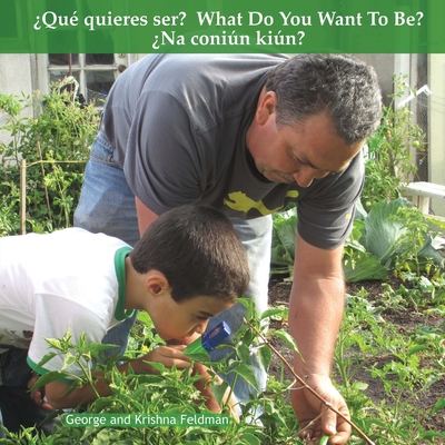 Qu quieres ser? What Do You Want To Be? Na conin kin?: Como los padres ayudan sus hijos. How Parents Help Their Kids. - Feldman, Krishna, and Gracida-Cruz, Natalia (Translated by), and Feldman, George