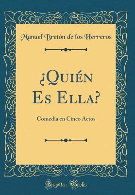 Quin Es Ella?: Comedia en Cinco Actos (Classic Reprint) - Herreros, Manuel Bretn de los