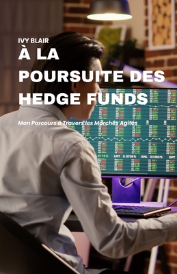  la Poursuite des Hedge Funds: Mon Parcours  Travers les Marchs Agits - Blair, Ivy