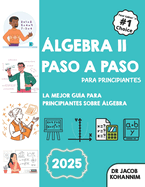 lgebra II Paso A Paso para Principiantes: La mejor gua para principiantes sobre lgebra II
