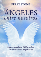 ngeles Entre Nosotros: Lo Que Revela La Biblia Sobre Los Encuentros Angelicales / Angels Among Us
