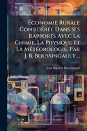 ?conomie Rurale Consid(c)r(c)e Dans Ses Rapports Avec La Chimie, La Physique Et La M(c)t(c)orologie, Par J. B. Boussingault ...