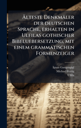 ?lteste Denkmler der deutschen Sprache, erhalten in Ulfilas gothischer Bibeluebersetzung, mit einem grammatischen Formenzeiger