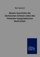 lteste Geschichte der Schsischen Schweiz nebst den frhesten topographischen Nachrichten