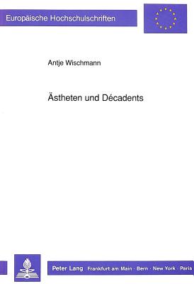 stheten und Dcadents : eine Figurenuntersuchung anhand ausgewhlter Prosatexte der Autoren H. Bang, J.P. Jacobsen, R.M. Rilke und H. v. Hofmannsthal - Wischmann, Antje