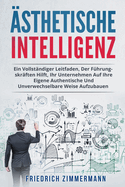 sthetische Intelligenz: Ein Vollstndiger Leitfaden, Der Fhrungskrften Hilft, Ihr Unternehmen Auf Ihre Eigene Authentische Und Unverwechselbare Weise Aufzubauen