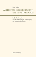 sthetische Religiositt Und Kunstreligion in Den Philosophien Von Der Aufklrung Bis Zum Ausgang Des Deutschen Idealismus