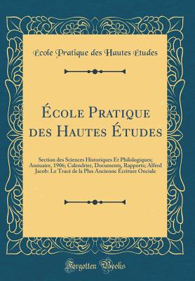 cole Pratique des Hautes tudes: Section des Sciences Historiques Et Philologiques; Annuaire, 1906; Calendrier, Documents, Rapports; Alfred Jacob: Le Trac de la Plus Ancienne criture Onciale (Classic Reprint) - tudes, cole Pratique des Hautes