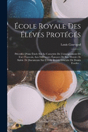 cole Royale Des lves Protgs: Prcde D'une tude Sur Le Caractre De L'enseignement De L'art Francais, Aux Diffrentes poques De Son Histoire Et Suivie De Documents Sur L'cole Royale Gratuite De Dessin Fonde...