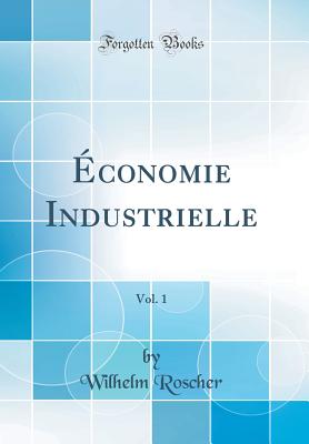 conomie Industrielle, Vol. 1 (Classic Reprint) - Roscher, Wilhelm