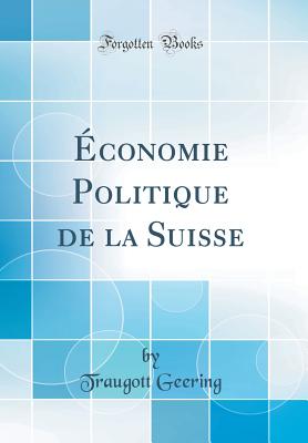 conomie Politique de la Suisse (Classic Reprint) - Geering, Traugott