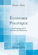 conomie Politique: Ou Principes de la Science Des Richesses (Classic Reprint)