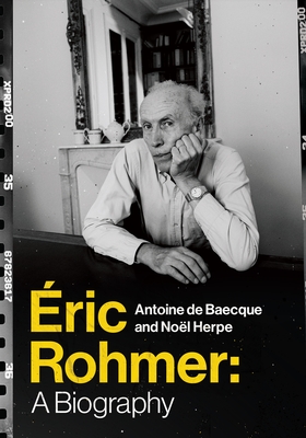 ric Rohmer: A Biography - Baecque, Antoine De, and Herpe, Nol, and Rendall, Steven (Translated by)