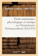 tude Anatomique, Physiologique Et Clinique Sur l'Hmichore, l'Hmianesthsie: Et Les Tremblements Symptomatiques