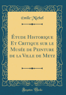 tude Historique Et Critique sur le Muse de Peinture de la Ville de Metz (Classic Reprint)