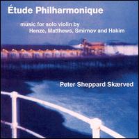 tude Philharmonique: Music for Solo Violin By Henze; Matthews; Smirnov; Hakim - Peter Sheppard Skrved (violin)