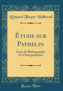 tude Sur Pathelin: Essai de Bibliographie Et d'Interprtation (Classic Reprint)