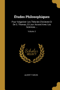 tudes Philosophiques: Pour Vulgariser Les Thories D'aristote Et De S. Thomas, Et Leur Accord Avec Les Sciences ...; Volume 3