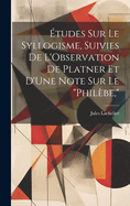 tudes Sur Le Syllogisme, Suivies De L'Observation De Platner Et D'Une Note Sur Le "Philbe,"