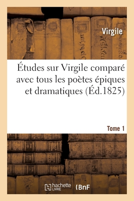 tudes Sur Virgile Compar Avec Tous Les Potes piques Et Dramatiques Anciens Et Modernes Tome 1 - Virgile