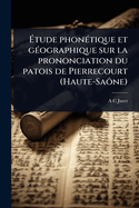 ?tude phon?(c)tique et g?(c)ographique sur la prononciation du patois de Pierrecourt (Haute-Sa??ne)