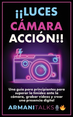 Luces, Cmara, Acci?n!!: Una gu?a para principiantes para superar la timidez ante la cmara, grabar v?deos y crear una presencia digital (Spanish Edition) - Talks, Armani
