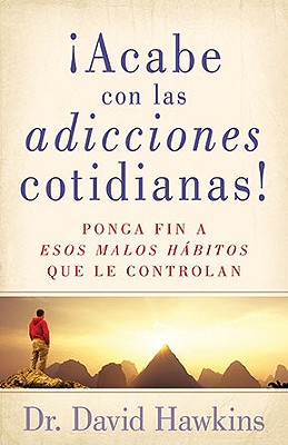 Acabe Con Las Adicciones Cotidianas! - Hawkins, David, Dr.