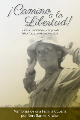 Camino a la Libertad!: Desde su nacimiento, campos de labor forzada y una nueva vida - Barnet Kircher, Nery