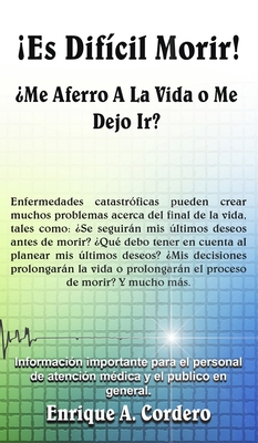 Es Dif?cil Morir!: ?Me Aferro A La Vida o Me Dejo Ir? - Cordero, Enrique a