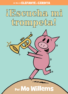 Escucha Mi Trompeta!-An Elephant and Piggie Book, Spanish Edition - Willems, Mo