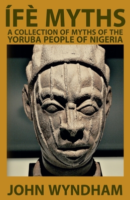 f Myths: A Collection of Myths of the Yoruba People of Nigeria - Logan, Dennis (Editor), and Wyndham, John