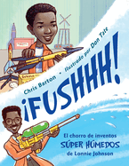 Fushhh! (Spanish Edition): El Chorro de Inventos Sper Hmedos de Lonnie Johnson