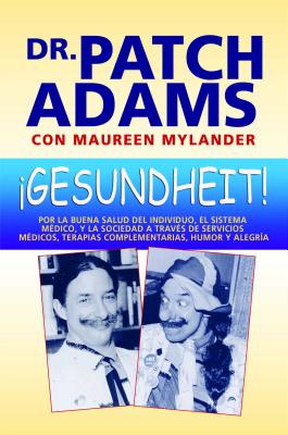 gesundheit!: Por La Buena Salud del Individuo, El Sistema M?dico, y La Sociedad a Trav?s de Servicios M?dicos, Terapias Complementarias, Humor y Alegr?a - Adams, Patch, M.D., and Mylander, Maureen